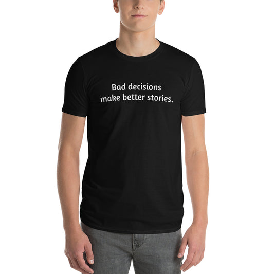 BAD DECISIONS MAKE BETTER STORIES T-SHIRT - Shirts with Famous Quotes and Sayings