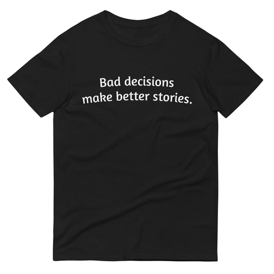 BAD DECISIONS MAKE BETTER STORIES T-SHIRT - Shirts with Famous Quotes and Sayings