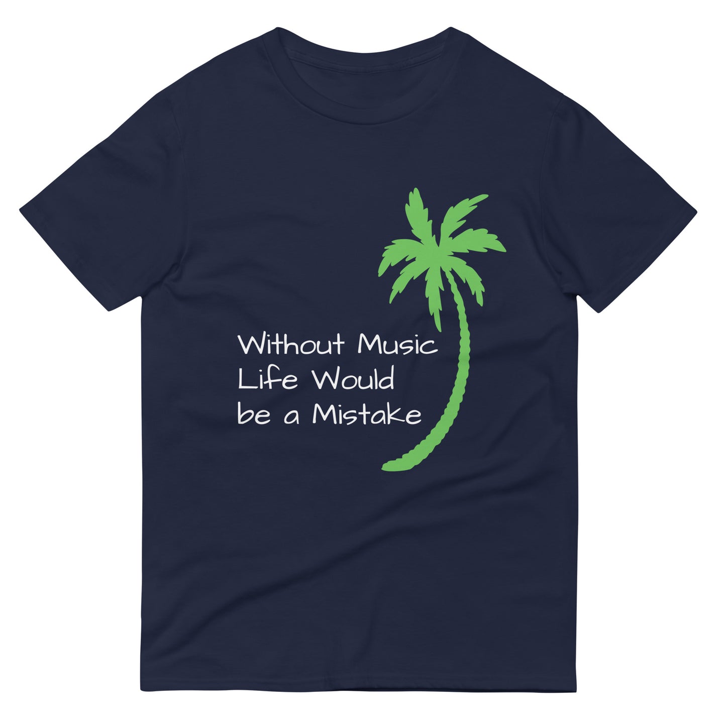 WITHOUT MUSIC LIFE WOULD BE A MISTAKE Shirt - Short-Sleeve T-Shirt - Sayings and Quotes