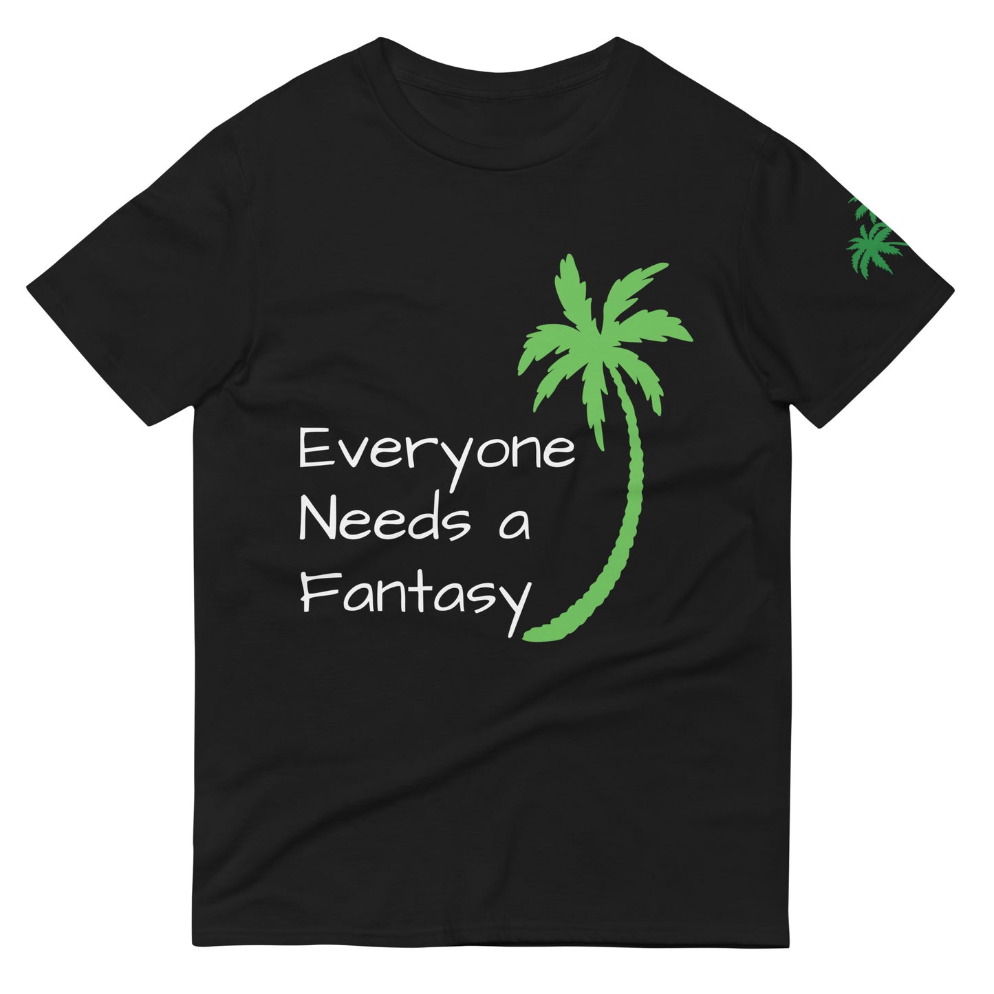 EVERYONE NEEDS A FANTASY Shirt - Florida T-Shirt - Sayings and Quotes - Left Sleeve Palm Trees